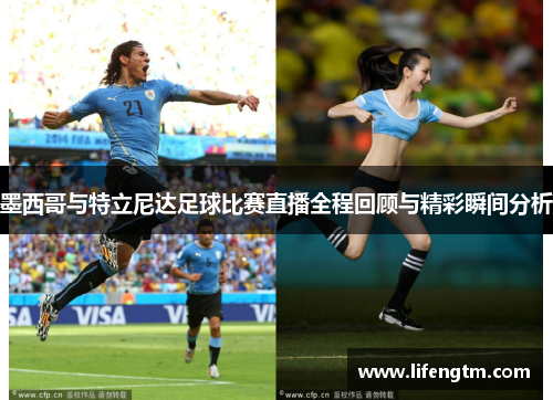 墨西哥与特立尼达足球比赛直播全程回顾与精彩瞬间分析